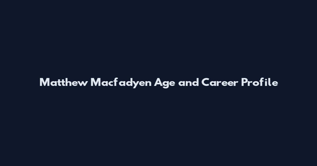 Matthew Macfadyen Age and Career Profile