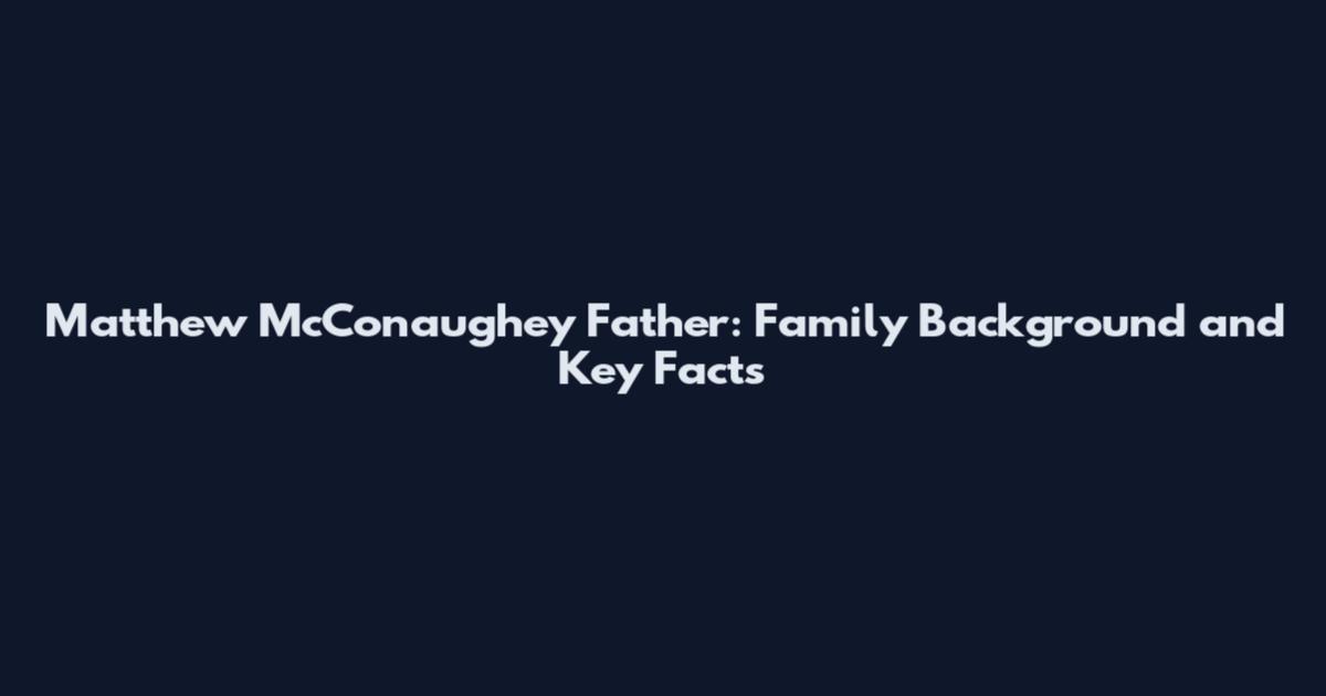 Matthew McConaughey Father: Family Background and Key Facts