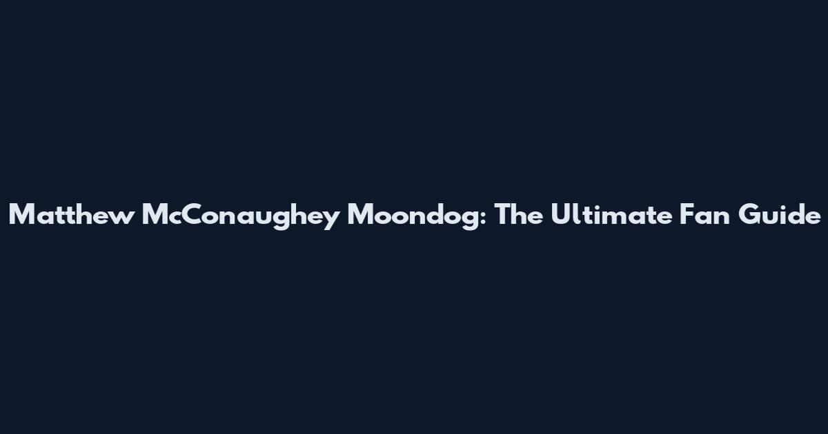 Matthew McConaughey Moondog: The Ultimate Fan Guide