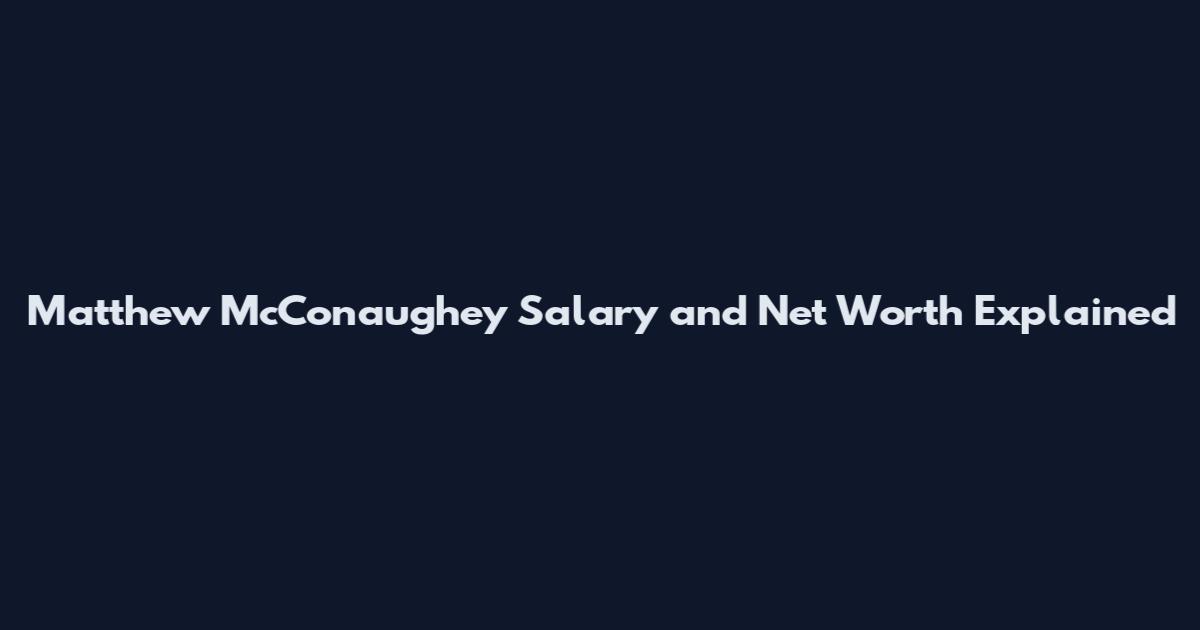 Matthew McConaughey Salary and Net Worth Explained
