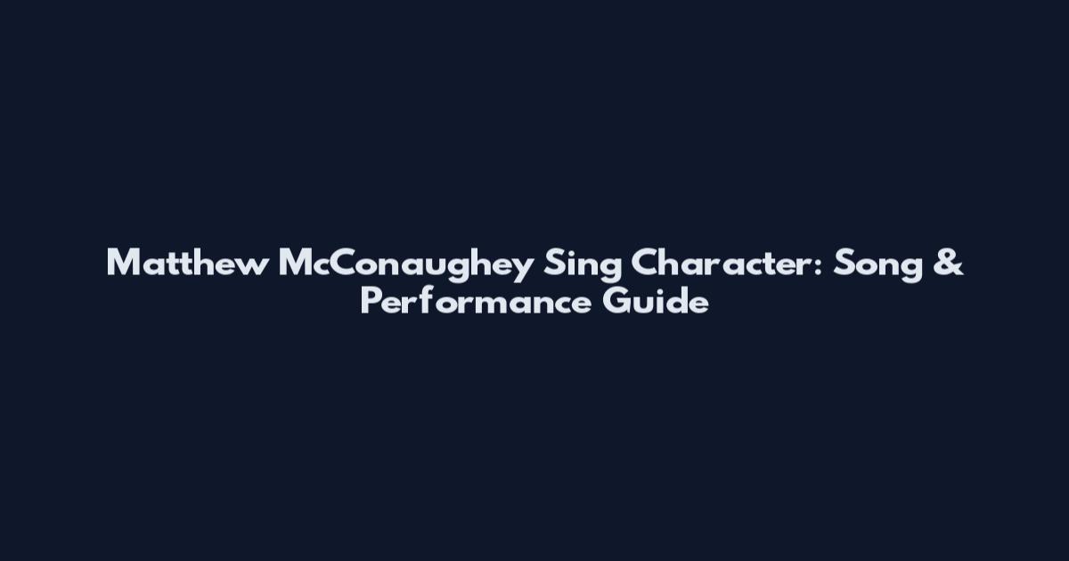 Matthew McConaughey Sing Character: Song & Performance Guide