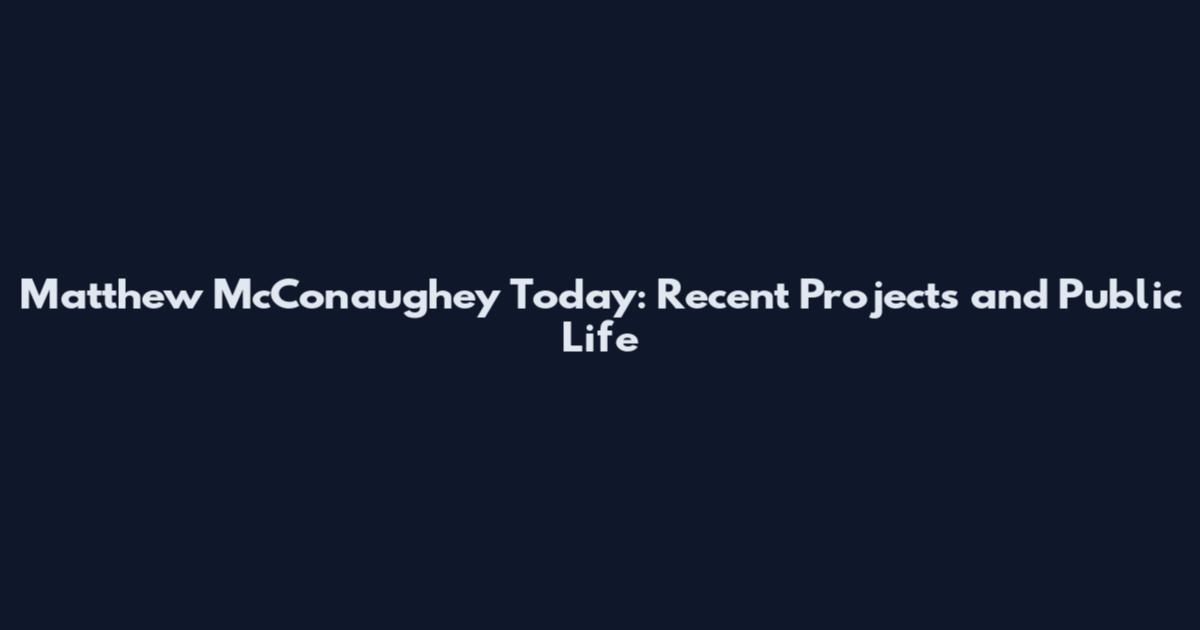 Matthew McConaughey Today: Recent Projects and Public Life