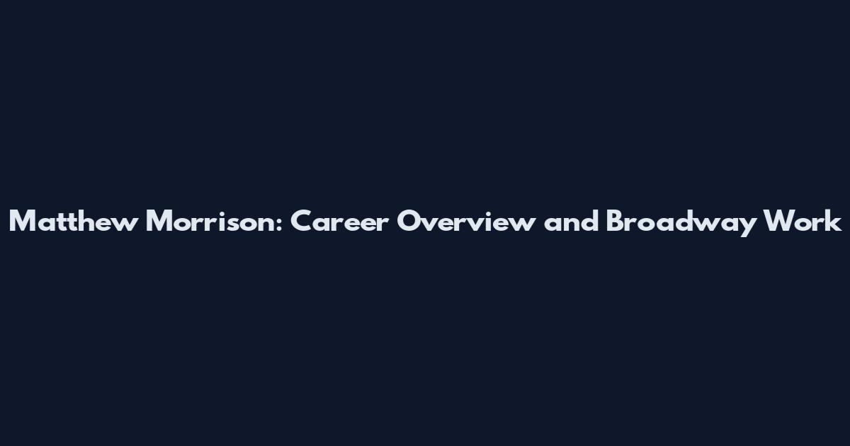 Matthew Morrison: Career Overview and Broadway Work