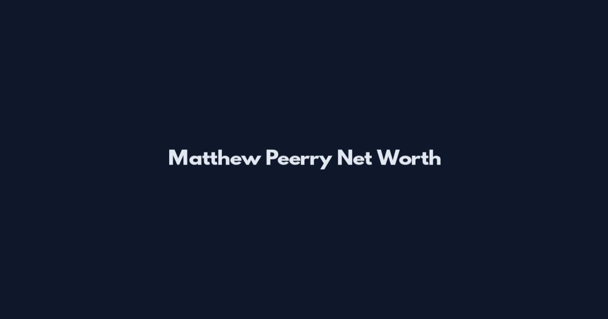 Matthew Peerry Net Worth