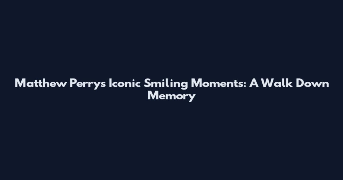 Matthew Perry's Iconic Smiling Moments: A Walk Down Memory