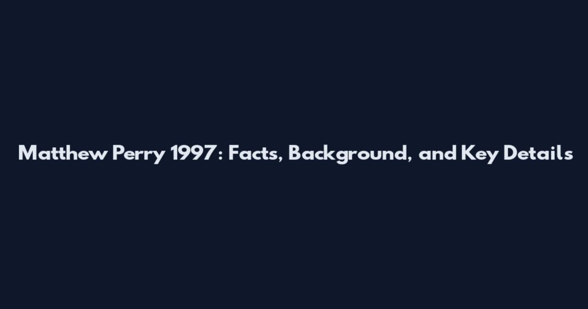 Matthew Perry 1997: Facts, Background, and Key Details
