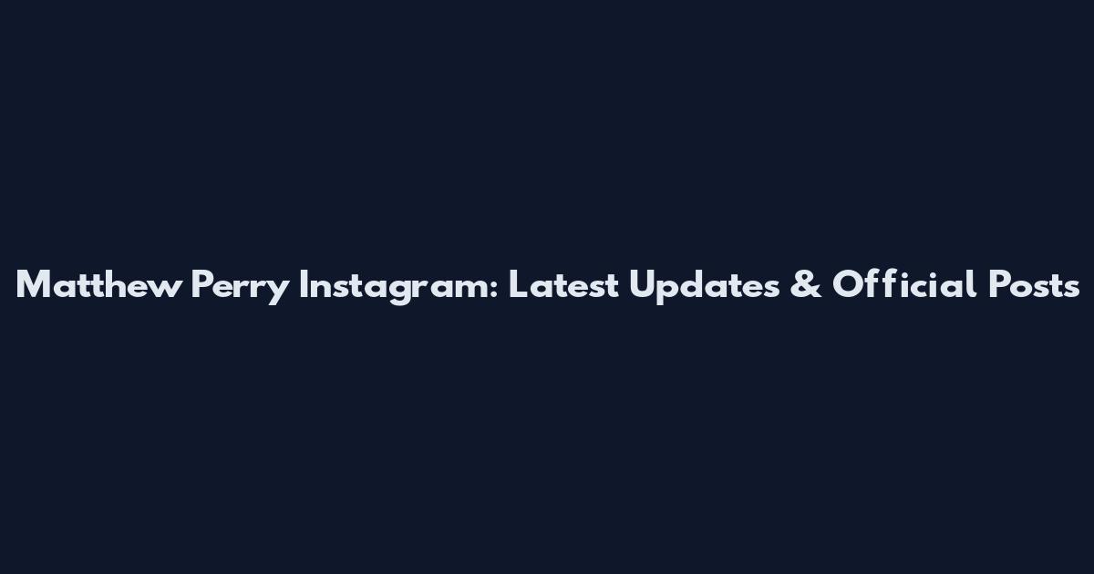 Matthew Perry Instagram: Latest Updates & Official Posts