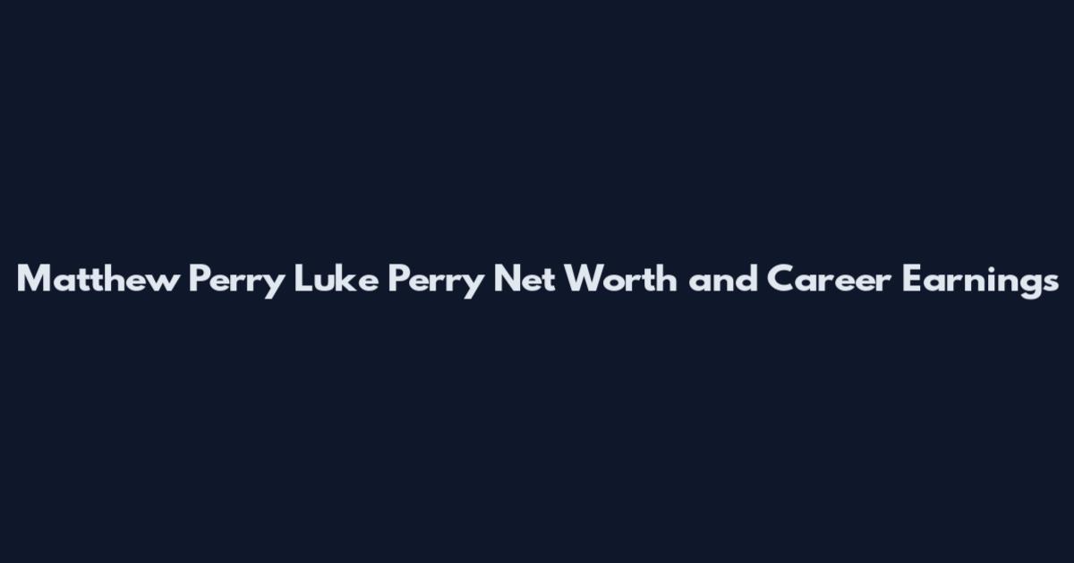 Matthew Perry Luke Perry Net Worth and Career Earnings