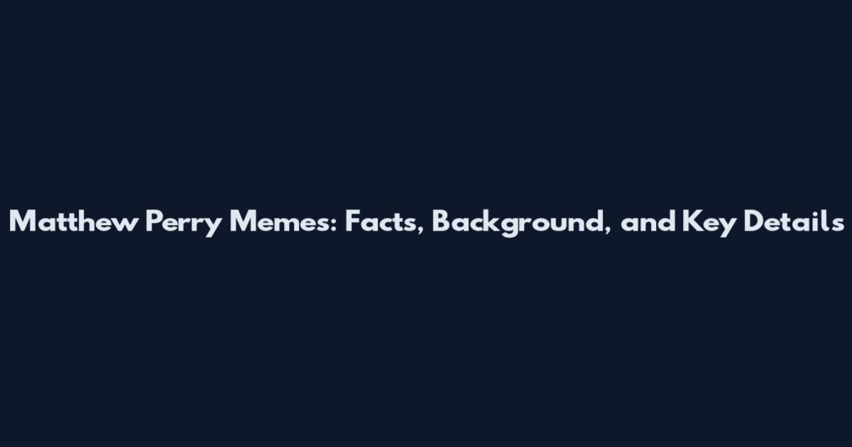 Matthew Perry Memes: Facts, Background, and Key Details