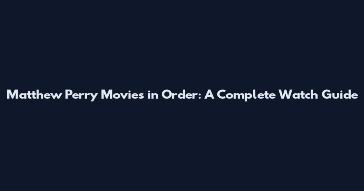 Matthew Perry Movies in Order: A Complete Watch Guide