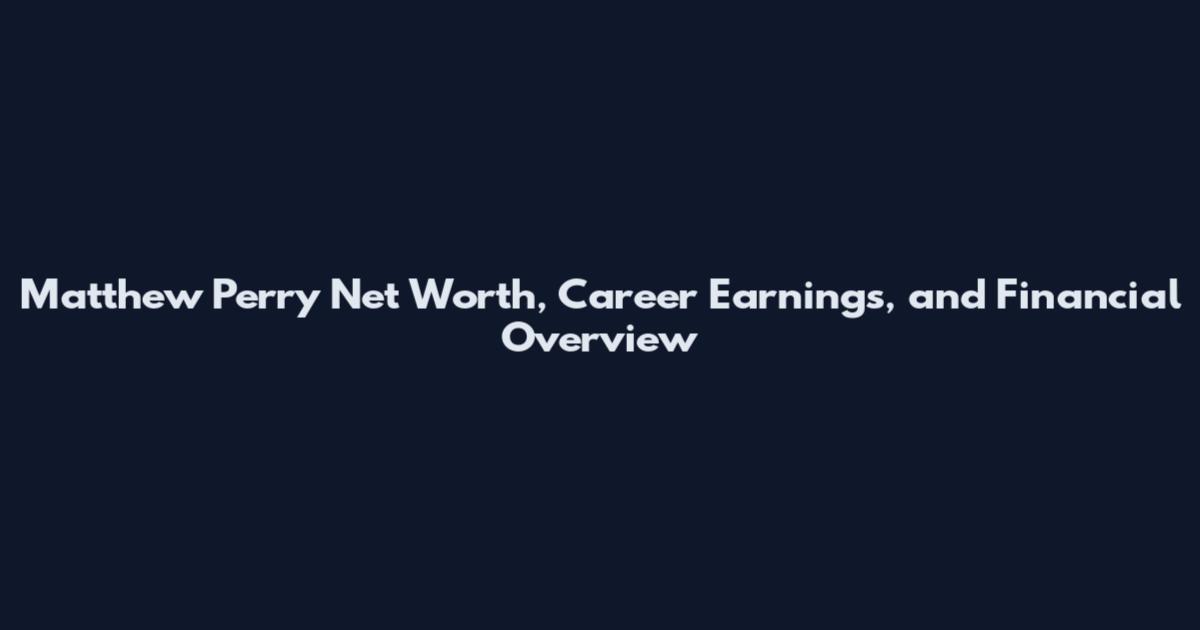 Matthew Perry Net Worth, Career Earnings, and Financial Overview