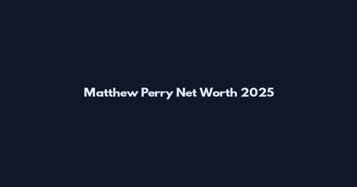 Matthew Perry Net Worth 2025
