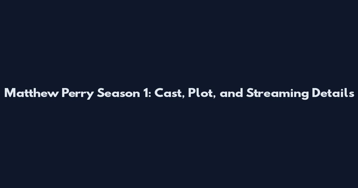Matthew Perry Season 1: Cast, Plot, and Streaming Details