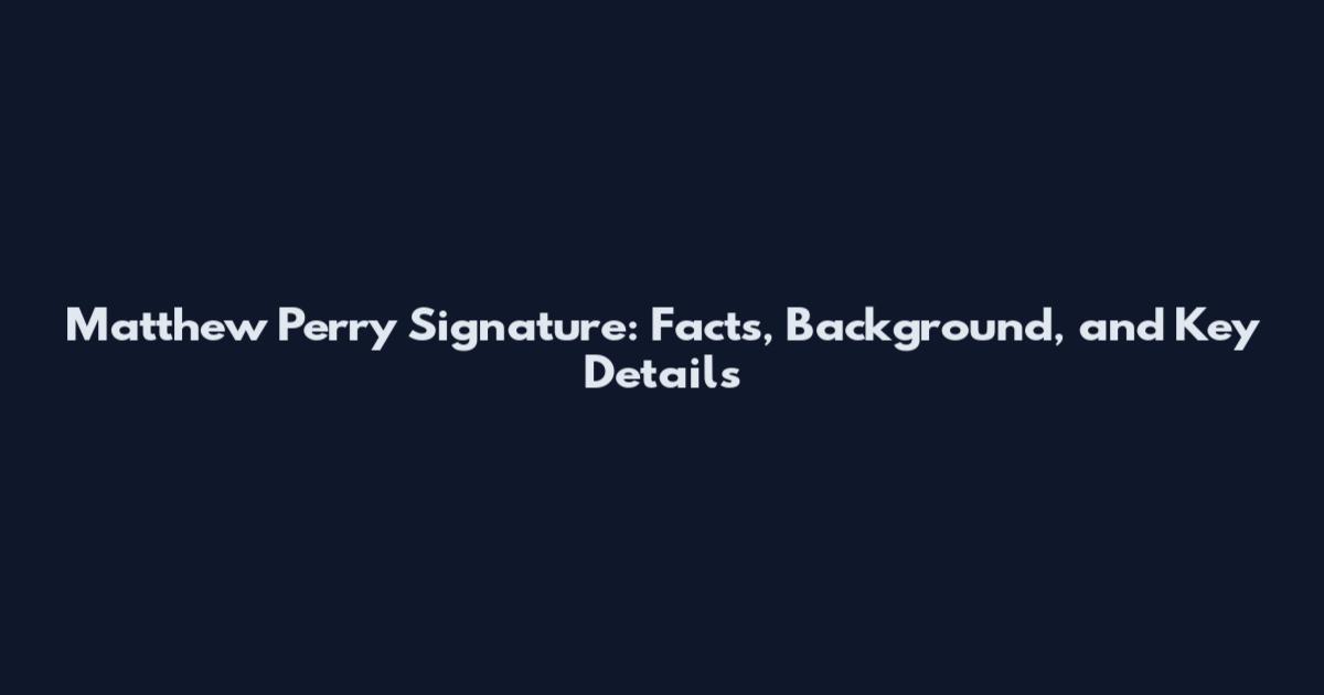 Matthew Perry Signature: Facts, Background, and Key Details