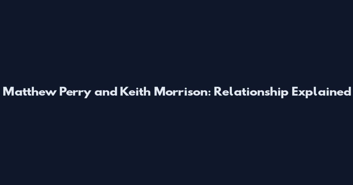 Matthew Perry and Keith Morrison: Relationship Explained