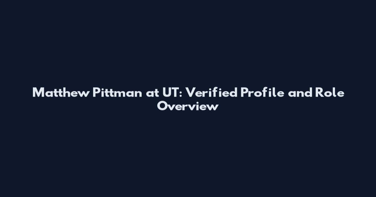 Matthew Pittman at UT: Verified Profile and Role Overview