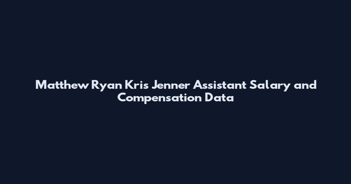 Matthew Ryan Kris Jenner Assistant Salary and Compensation Data