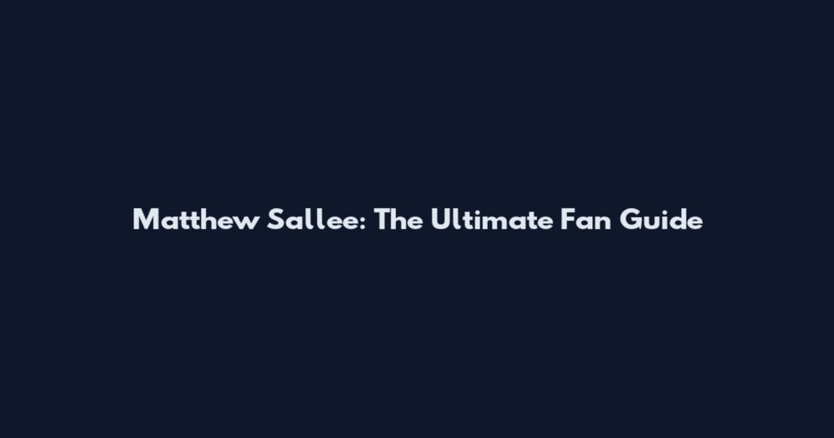 Matthew Sallee: The Ultimate Fan Guide