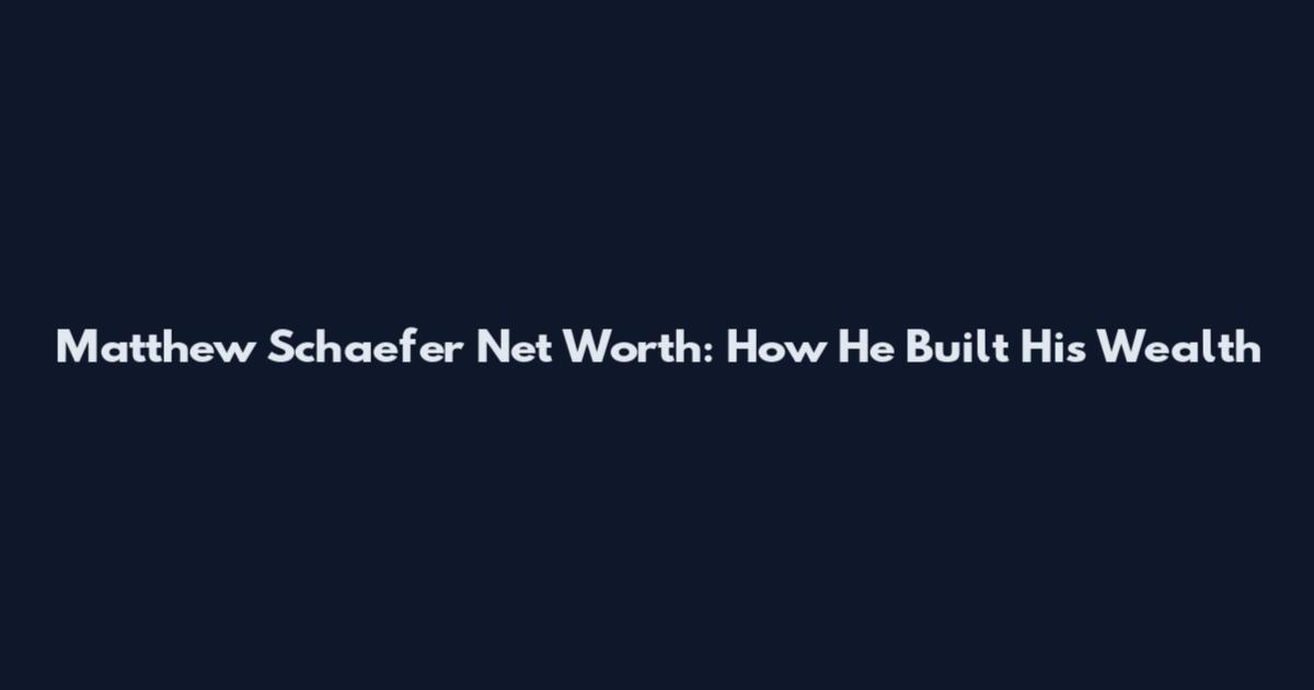 Matthew Schaefer Net Worth: How He Built His Wealth