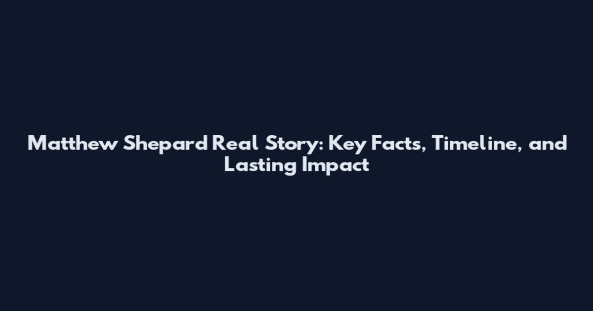 Matthew Shepard Real Story: Key Facts, Timeline, and Lasting Impact