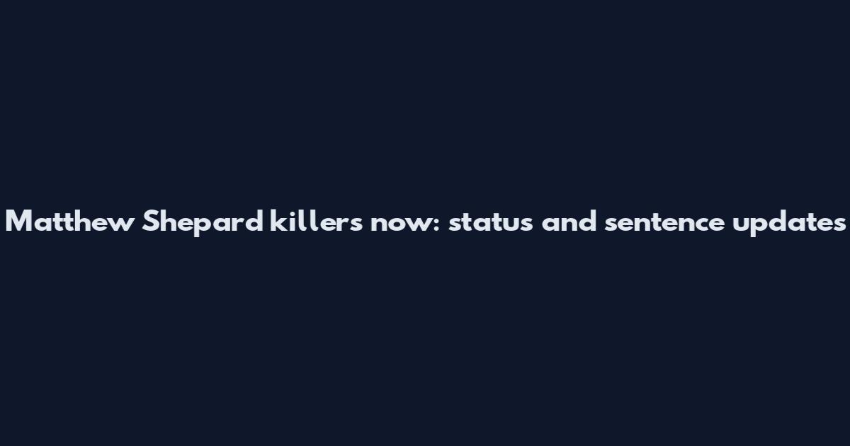 Matthew Shepard killers now: status and sentence updates