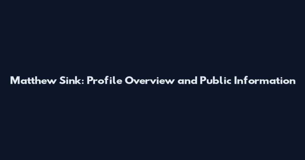 Matthew Sink: Profile Overview and Public Information