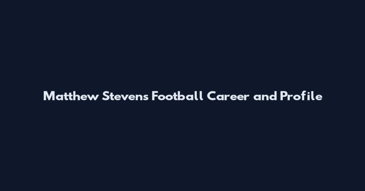 Matthew Stevens Football Career and Profile