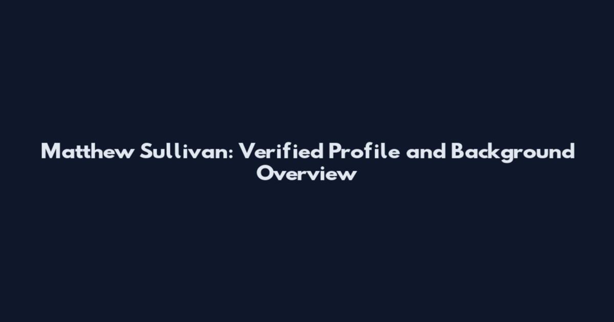 Matthew Sullivan: Verified Profile and Background Overview