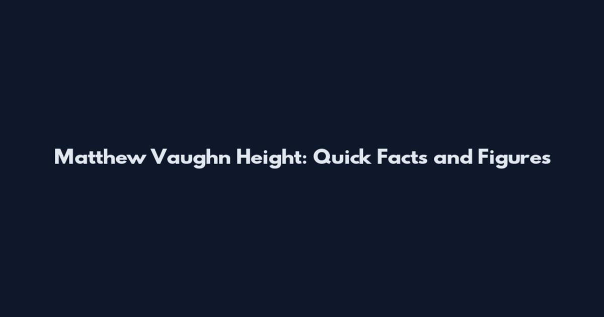 Matthew Vaughn Height: Quick Facts and Figures