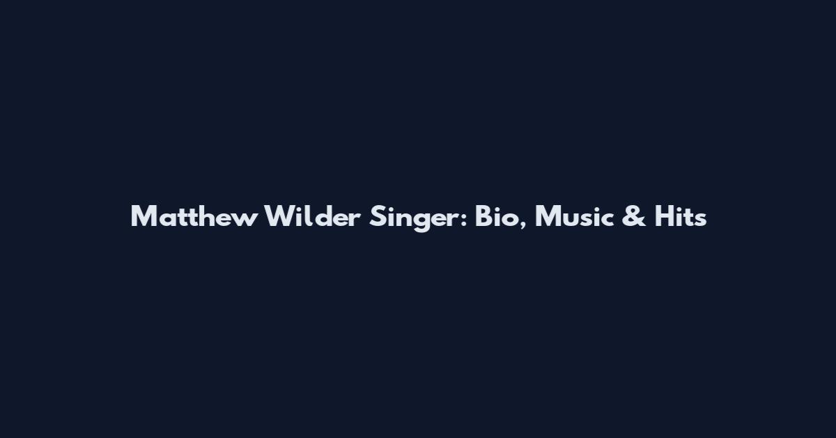 Matthew Wilder Singer: Bio, Music & Hits