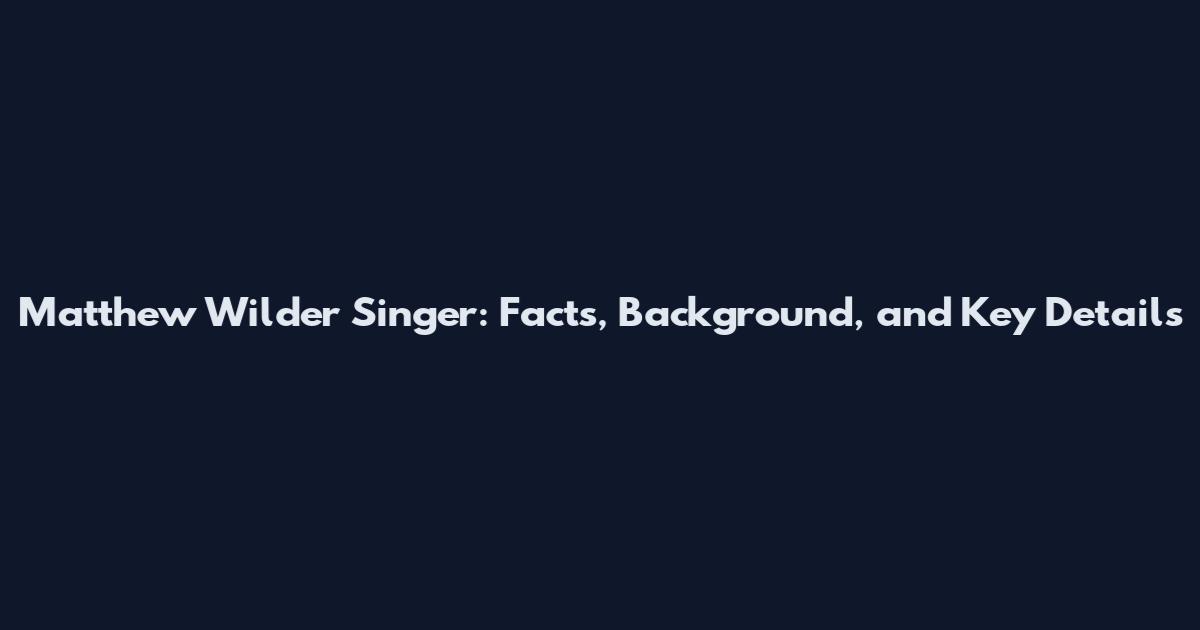 Matthew Wilder Singer: Facts, Background, and Key Details