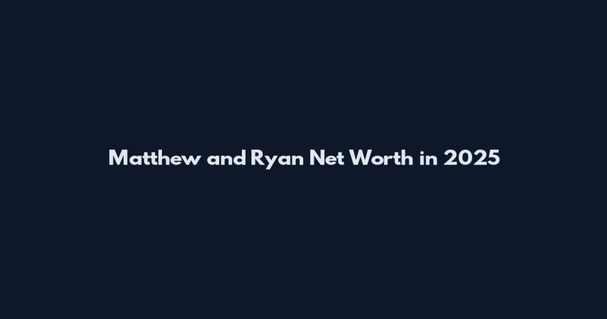 Matthew and Ryan Net Worth in 2025