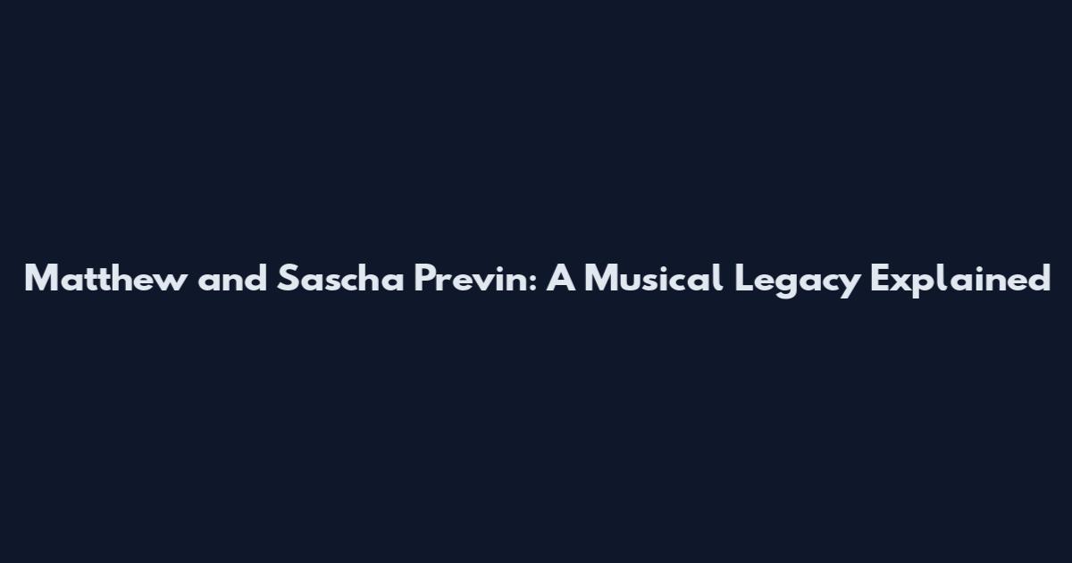 Matthew and Sascha Previn: A Musical Legacy Explained