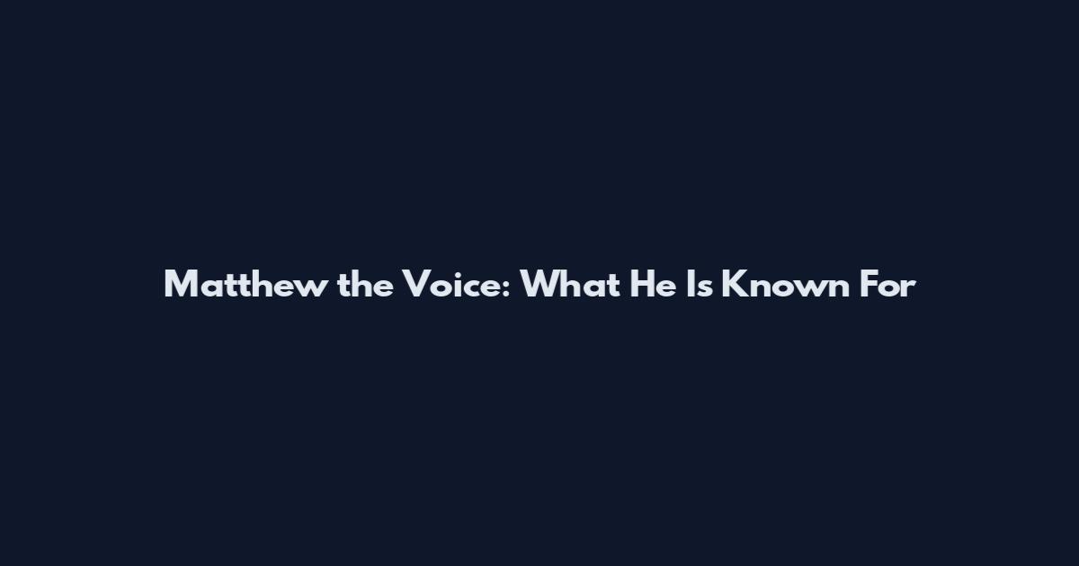 Matthew the Voice: What He Is Known For