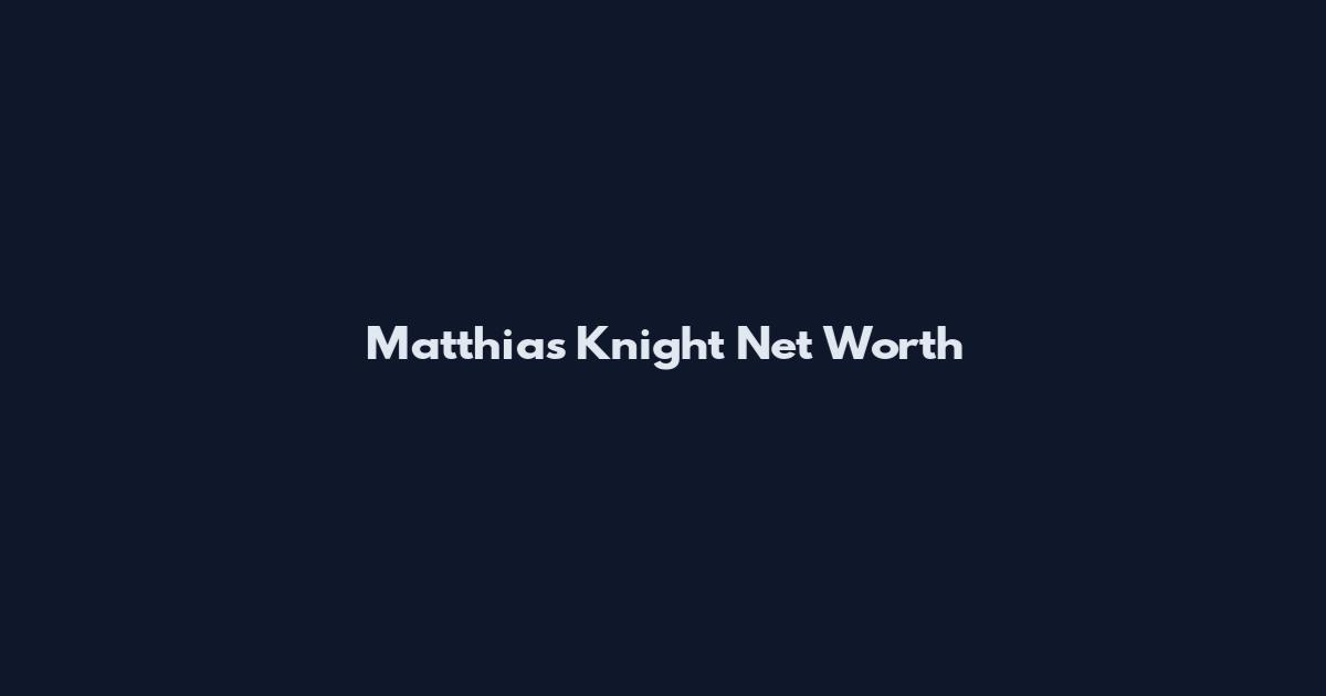 Matthias Knight Net Worth