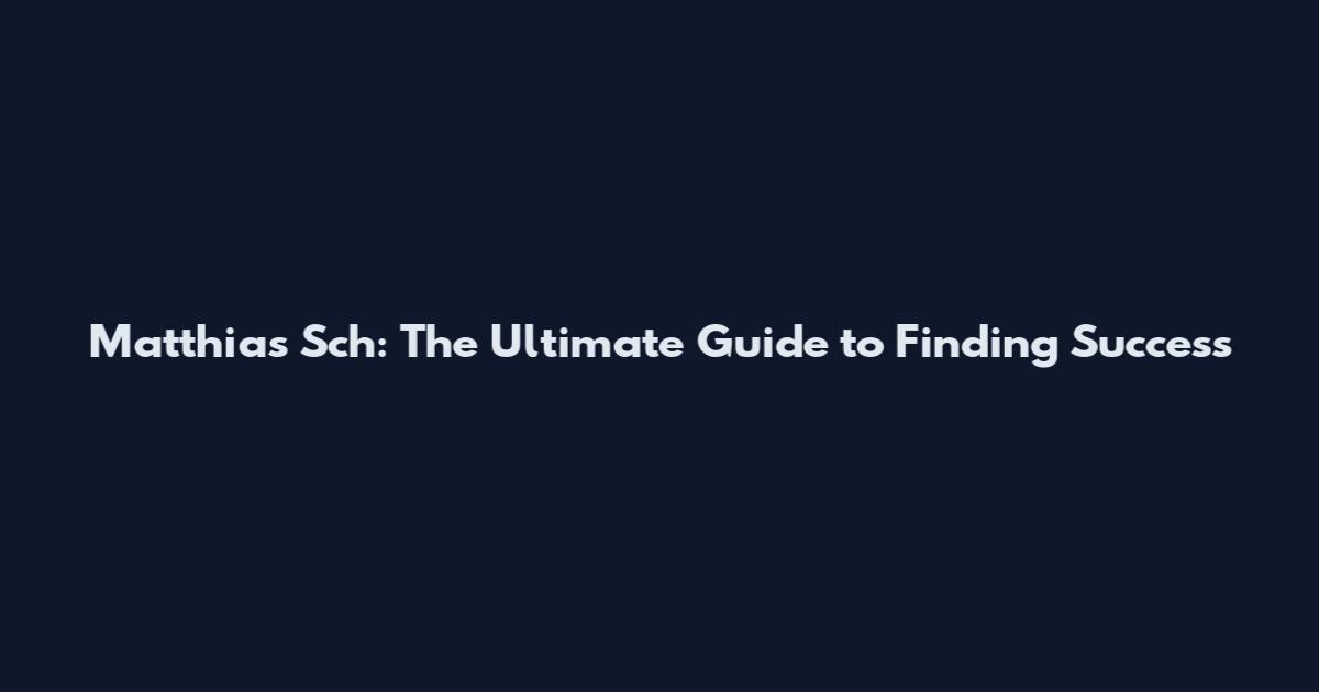 Matthias Sch: The Ultimate Guide to Finding Success