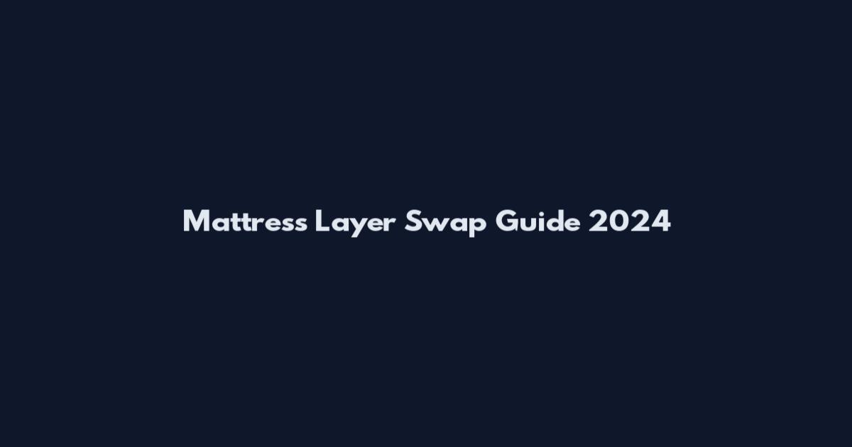 Mattress Layer Swap Guide 2024