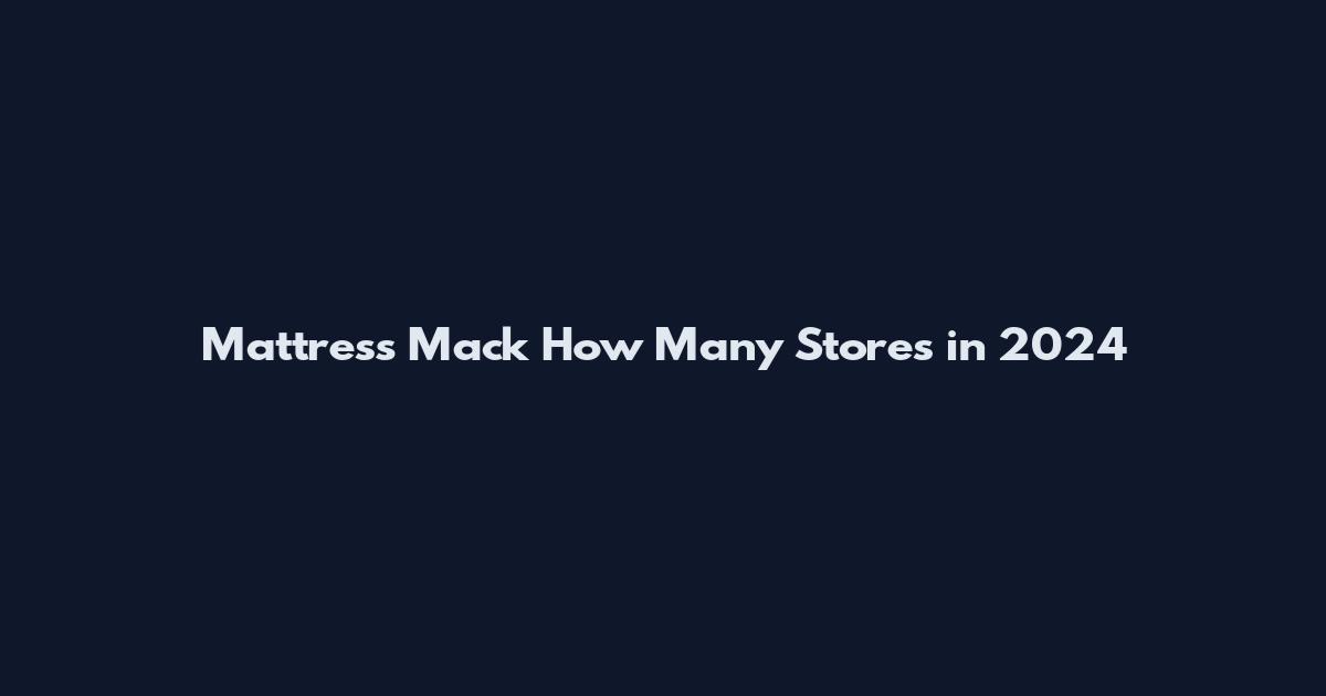 Mattress Mack How Many Stores in 2024