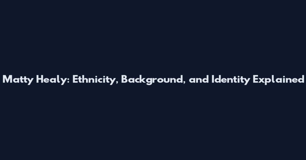 Matty Healy: Ethnicity, Background, and Identity Explained