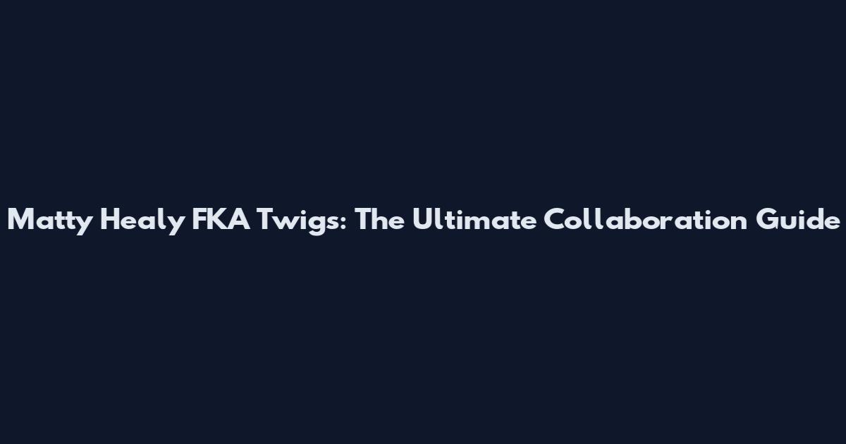 Matty Healy FKA Twigs: The Ultimate Collaboration Guide