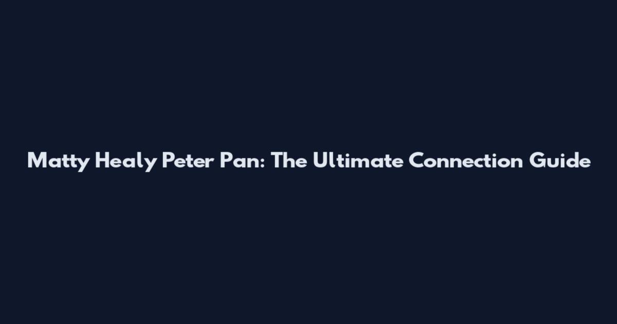 Matty Healy Peter Pan: The Ultimate Connection Guide