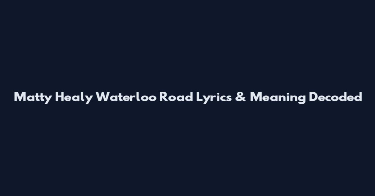 Matty Healy Waterloo Road Lyrics & Meaning Decoded