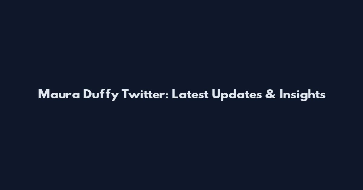 Maura Duffy Twitter: Latest Updates & Insights