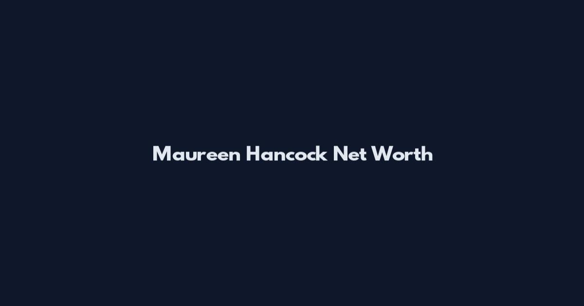 Maureen Hancock Net Worth