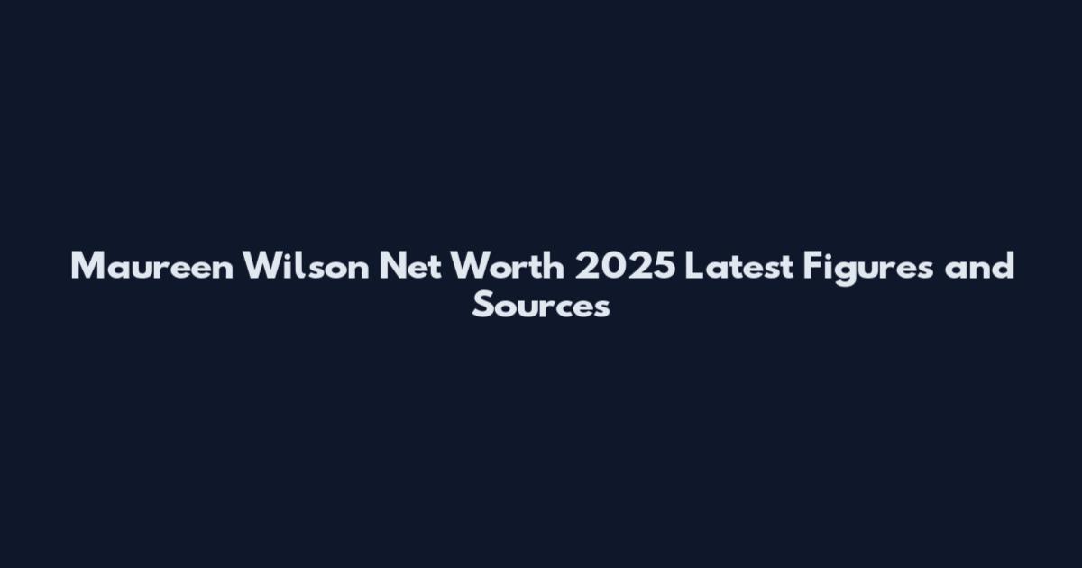 Maureen Wilson Net Worth 2025 Latest Figures and Sources