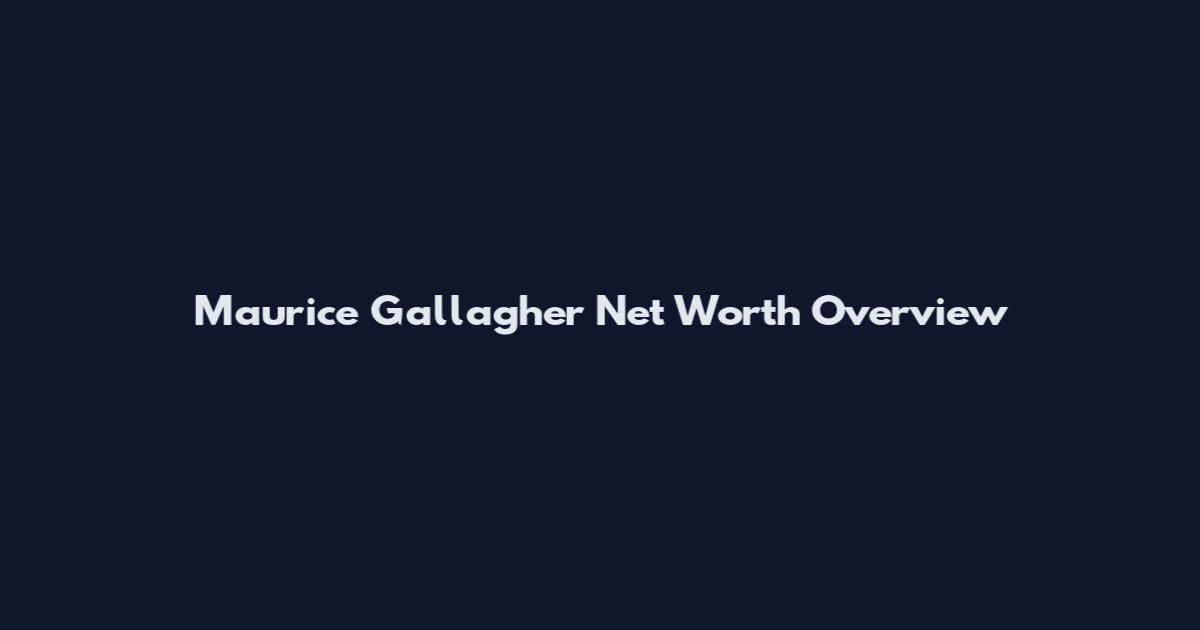 Maurice Gallagher Net Worth Overview