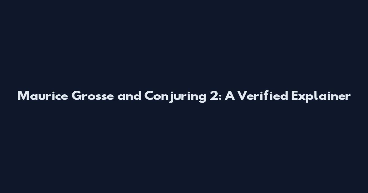 Maurice Grosse and Conjuring 2: A Verified Explainer