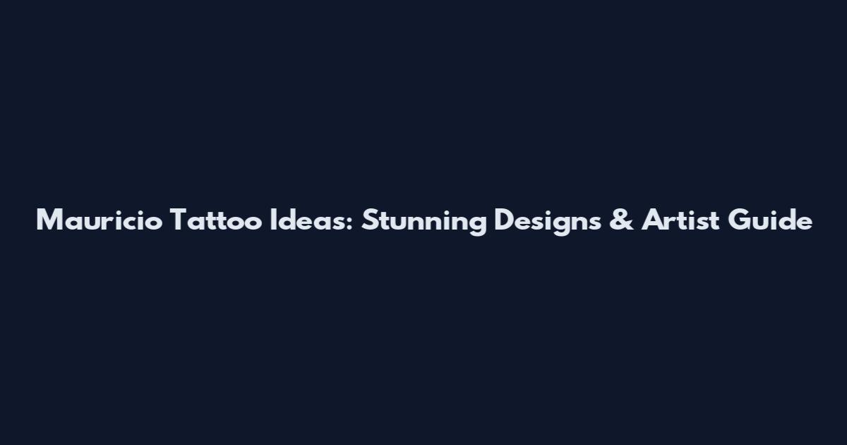 Mauricio Tattoo Ideas: Stunning Designs & Artist Guide