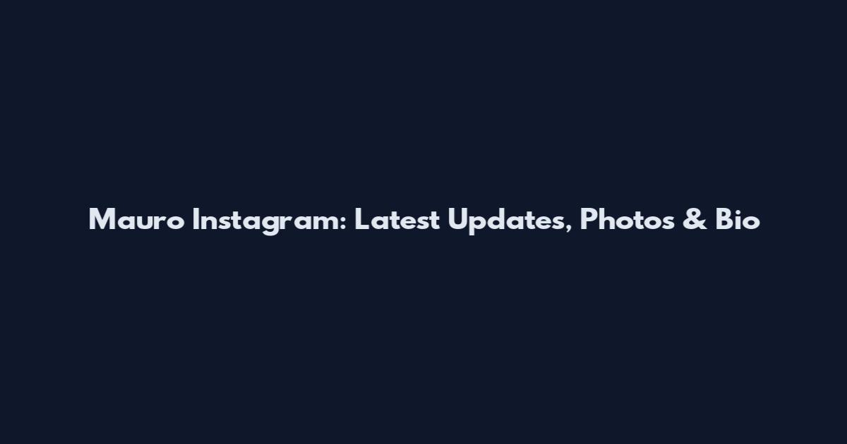 Mauro Instagram: Latest Updates, Photos & Bio