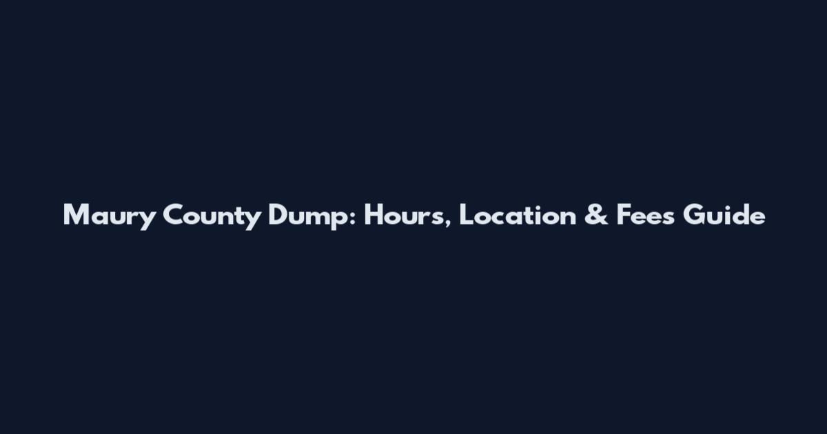 Maury County Dump: Hours, Location & Fees Guide